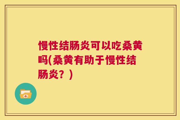 慢性结可以吃桑黄吗(桑黄有助于慢性结?) 慢性结可以吃桑黄吗(桑黄有助于慢性结?)