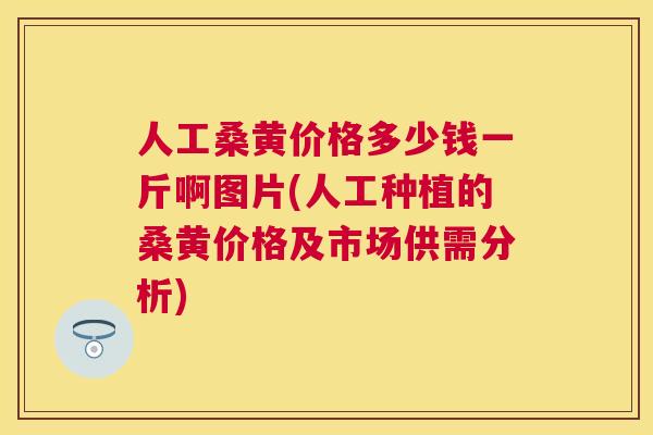 人工桑黄价格多少钱一斤啊图片(人工种植的桑黄价格及市场供需分析) 人工桑黄价格多少钱一斤啊图片(人工种植的桑黄价格及市场供需分析)