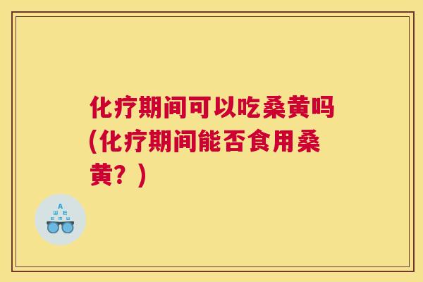 期间可以吃桑黄吗(期间能否食用桑黄?) 期间可以吃桑黄吗(期间能否食用桑黄?)