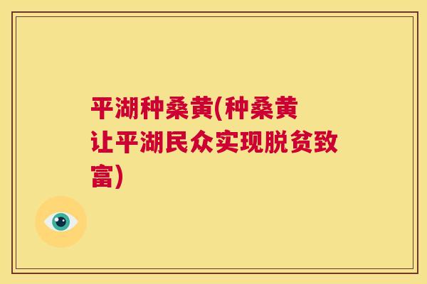 平湖种桑黄(种桑黄 让平湖民众实现脱贫致富) 平湖种桑黄(种桑黄 让平湖民众实现脱贫致富)