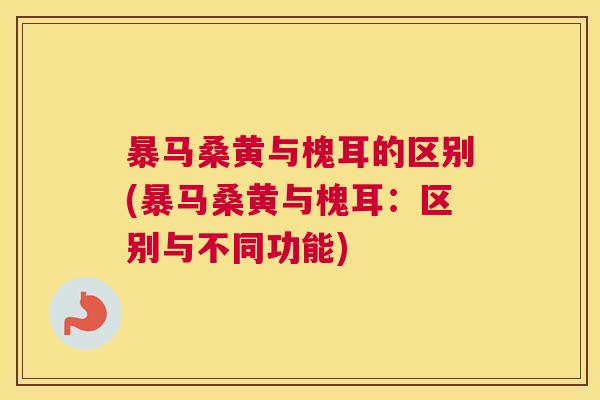 暴马桑黄与槐耳的区别(暴马桑黄与槐耳:区别与不同功能) 暴马桑黄与槐耳的区别(暴马桑黄与槐耳:区别与不同功能)