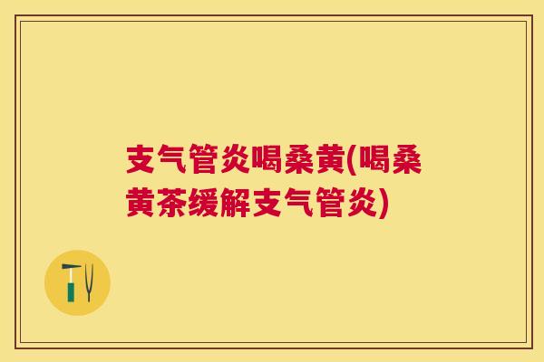 喝桑黄(喝桑黄茶缓解) 喝桑黄(喝桑黄茶缓解)