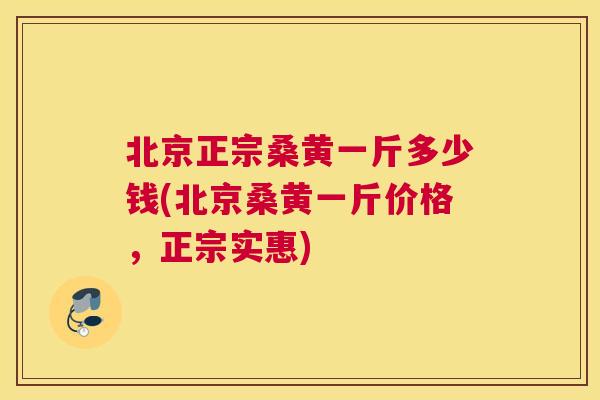 北京正宗桑黄一斤多少钱(北京桑黄一斤价格,正宗实惠) 北京正宗桑黄一斤多少钱(北京桑黄一斤价格,正宗实惠)