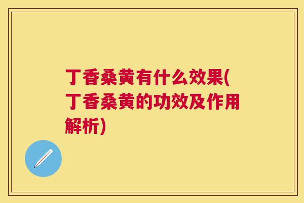 丁香桑黄有什么效果(丁香桑黄的功效及作用解析) 丁香桑黄有什么效果(丁香桑黄的功效及作用解析)