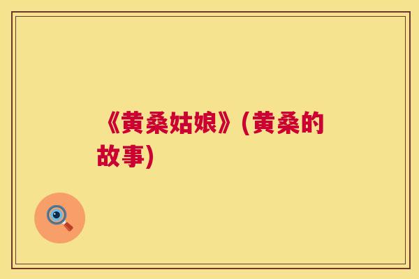 《黄桑姑娘》(黄桑的故事) 《黄桑姑娘》(黄桑的故事)