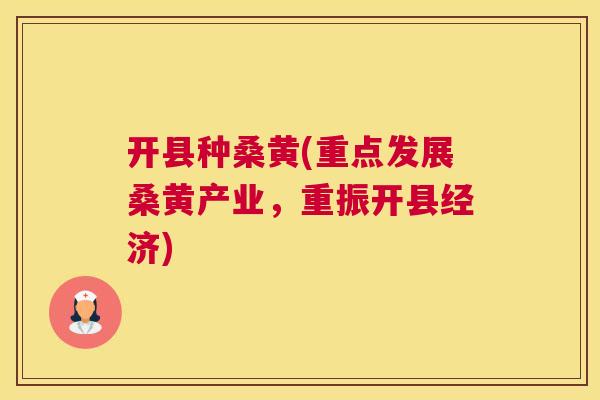 开县种桑黄(重点发展桑黄产业,重振开县经济) 开县种桑黄(重点发展桑黄产业,重振开县经济)