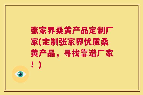 张家界桑黄产品定制厂家(定制张家界优质桑黄产品,寻找靠谱厂家!) 张家界桑黄产品定制厂家(定制张家界优质桑黄产品,寻找靠谱厂家!)