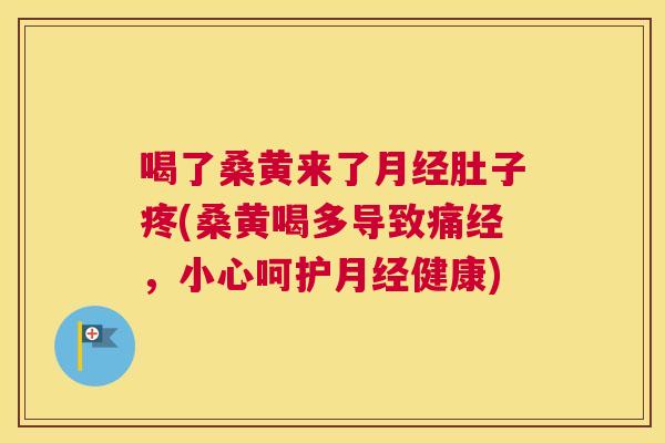 喝了桑黄来了肚子疼(桑黄喝多导致痛经,小心呵护健康) 喝了桑黄来了肚子疼(桑黄喝多导致痛经,小心呵护健康)