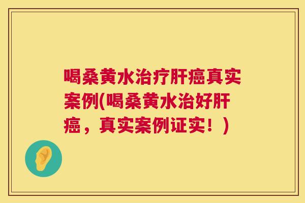 喝桑黄水真实案例(喝桑黄水好,真实案例证实!) 喝桑黄水真实案例(喝桑黄水好,真实案例证实!)
