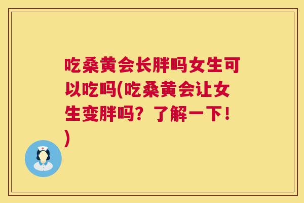 吃桑黄会长胖吗女生可以吃吗(吃桑黄会让女生变胖吗?了解一下!) 吃桑黄会长胖吗女生可以吃吗(吃桑黄会让女生变胖吗?了解一下!)