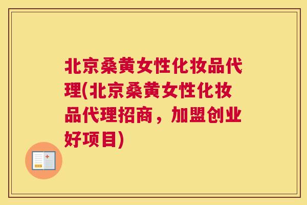 北京桑黄女性化妆品代理(北京桑黄女性化妆品代理招商,加盟创业好项目) 北京桑黄女性化妆品代理(北京桑黄女性化妆品代理招商,加盟创业好项目)