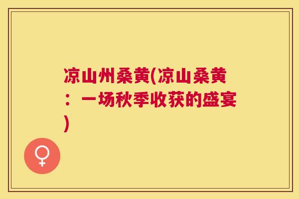 凉山州桑黄(凉山桑黄:一场秋季收获的盛宴) 凉山州桑黄(凉山桑黄:一场秋季收获的盛宴)