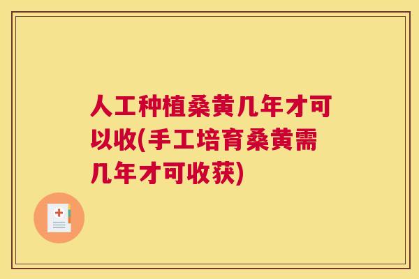 人工种植桑黄几年才可以收(手工培育桑黄需几年才可收获) 人工种植桑黄几年才可以收(手工培育桑黄需几年才可收获)