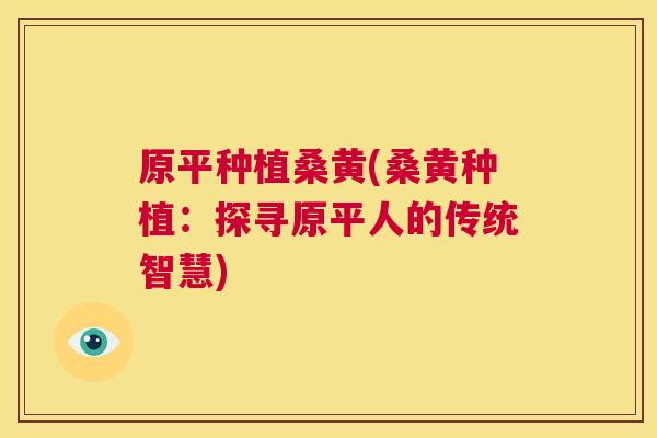 原平种植桑黄(桑黄种植:探寻原平人的传统智慧) 原平种植桑黄(桑黄种植:探寻原平人的传统智慧)