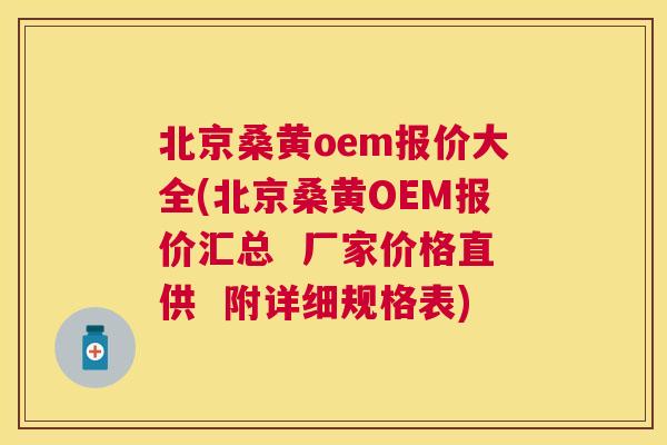 北京桑黄oem报价大全(北京桑黄OEM报价汇总 厂家价格直供 附详细规格表) 北京桑黄oem报价大全(北京桑黄OEM报价汇总 厂家价格直供 附详细规格表)