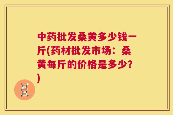 批发桑黄多少钱一斤(药材批发市场:桑黄每斤的价格是多少?) 批发桑黄多少钱一斤(药材批发市场:桑黄每斤的价格是多少?)