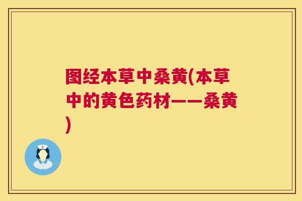 图经本草中桑黄(本草中的黄色药材——桑黄) 图经本草中桑黄(本草中的黄色药材——桑黄)