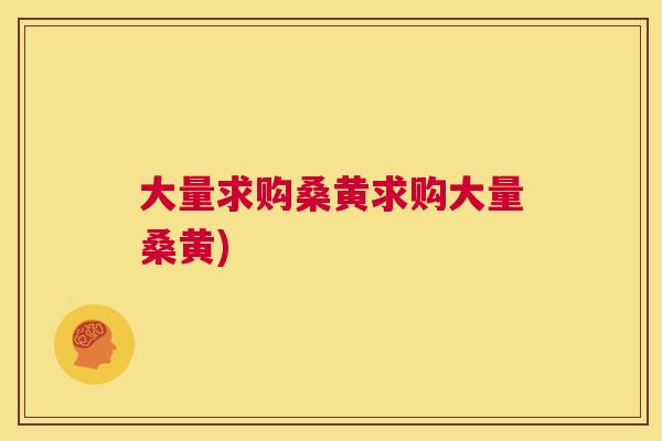 大量求购桑黄求购大量桑黄) 大量求购桑黄求购大量桑黄)
