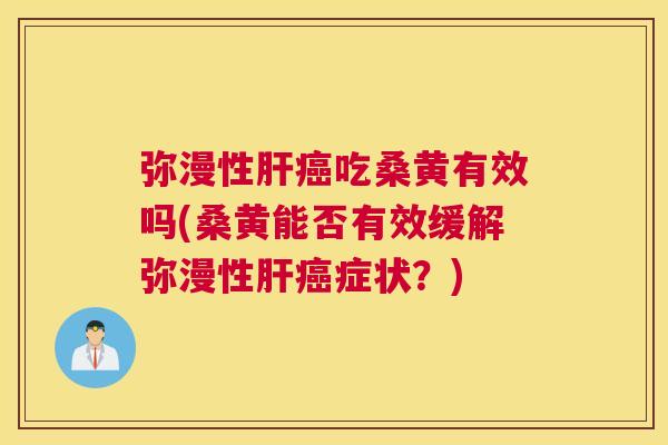 弥漫性吃桑黄有效吗(桑黄能否有效缓解弥漫性症状?) 弥漫性吃桑黄有效吗(桑黄能否有效缓解弥漫性症状?)