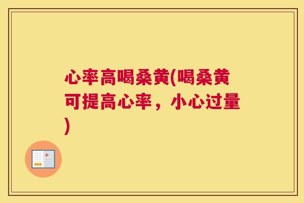 心率高喝桑黄(喝桑黄可提高心率,小心过量) 心率高喝桑黄(喝桑黄可提高心率,小心过量)