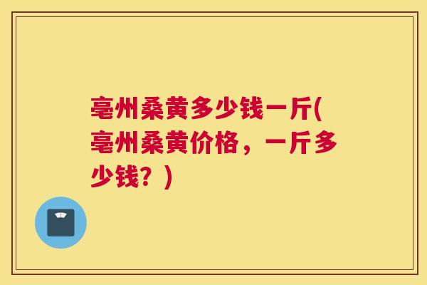 亳州桑黄多少钱一斤(亳州桑黄价格,一斤多少钱?) 亳州桑黄多少钱一斤(亳州桑黄价格,一斤多少钱?)