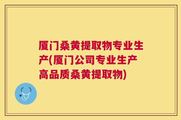 厦门桑黄提取物专业生产(厦门公司专业生产高品质桑黄提取物) 厦门桑黄提取物专业生产(厦门公司专业生产高品质桑黄提取物)
