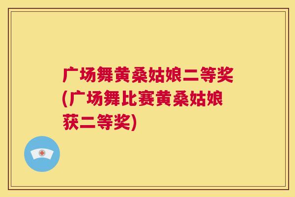 广场舞黄桑姑娘二等奖(广场舞比赛黄桑姑娘获二等奖) 广场舞黄桑姑娘二等奖(广场舞比赛黄桑姑娘获二等奖)