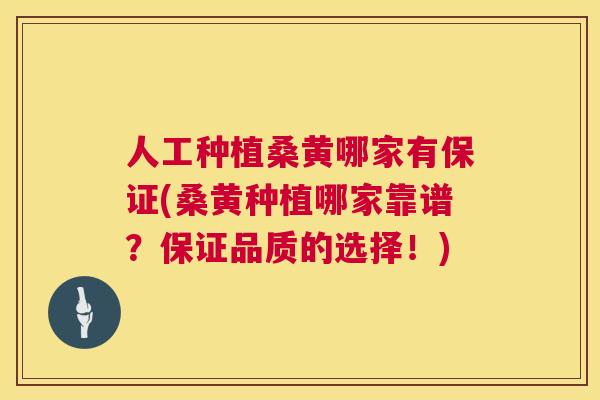 人工种植桑黄哪家有保证(桑黄种植哪家靠谱?保证品质的选择!) 人工种植桑黄哪家有保证(桑黄种植哪家靠谱?保证品质的选择!)