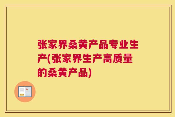 张家界桑黄产品专业生产(张家界生产高质量的桑黄产品) 张家界桑黄产品专业生产(张家界生产高质量的桑黄产品)