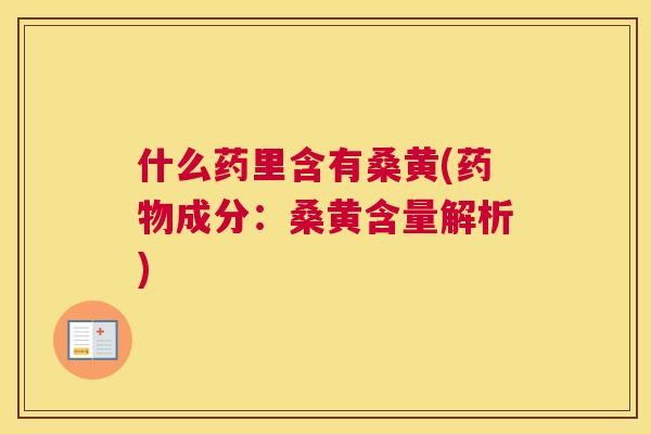 什么药里含有桑黄(成分:桑黄含量解析) 什么药里含有桑黄(成分:桑黄含量解析)