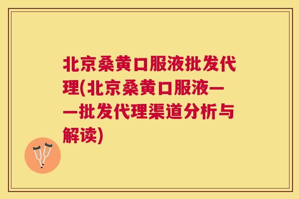 北京桑黄口服液批发代理(北京桑黄口服液——批发代理渠道分析与解读) 北京桑黄口服液批发代理(北京桑黄口服液——批发代理渠道分析与解读)