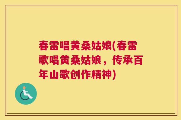春雷唱黄桑姑娘(春雷歌唱黄桑姑娘,传承百年山歌创作精神) 春雷唱黄桑姑娘(春雷歌唱黄桑姑娘,传承百年山歌创作精神)