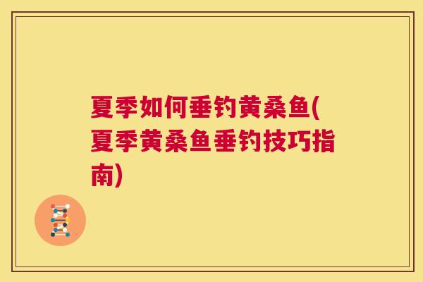 夏季如何垂钓黄桑鱼(夏季黄桑鱼垂钓技巧指南) 夏季如何垂钓黄桑鱼(夏季黄桑鱼垂钓技巧指南)