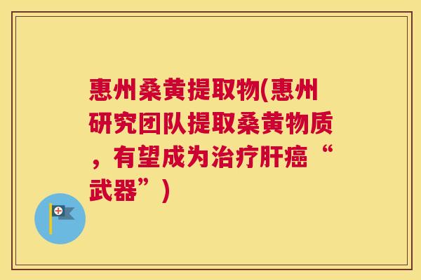 惠州桑黄提取物(惠州研究团队提取桑黄物质,有望成为“武器”) 惠州桑黄提取物(惠州研究团队提取桑黄物质,有望成为“武器”)