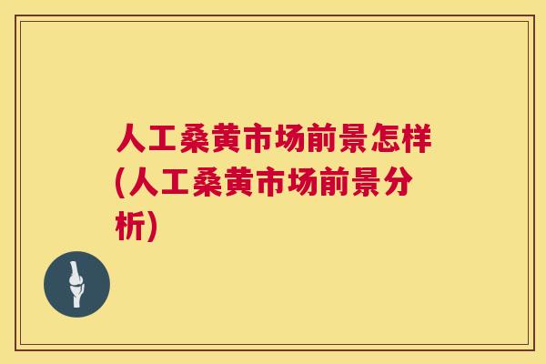 人工桑黄市场前景怎样(人工桑黄市场前景分析) 人工桑黄市场前景怎样(人工桑黄市场前景分析)