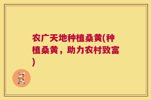 农广天地种植桑黄(种植桑黄,助力农村致富) 农广天地种植桑黄(种植桑黄,助力农村致富)