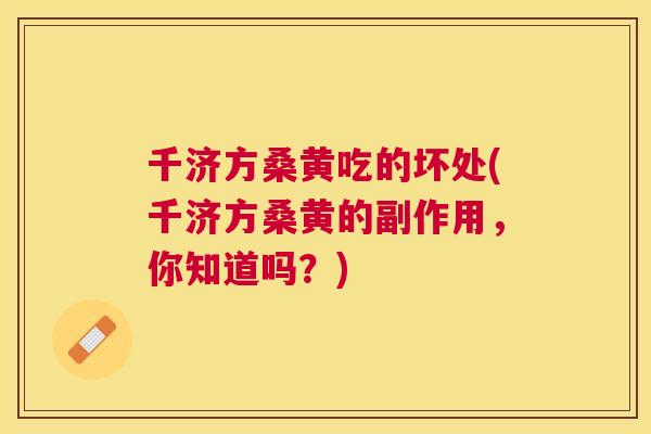 千济方桑黄吃的坏处(千济方桑黄的副作用,你知道吗?) 千济方桑黄吃的坏处(千济方桑黄的副作用,你知道吗?)