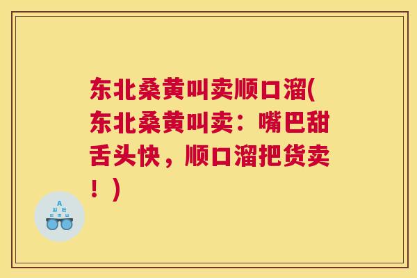 东北桑黄叫卖顺口溜(东北桑黄叫卖:嘴巴甜舌头快,顺口溜把货卖!) 东北桑黄叫卖顺口溜(东北桑黄叫卖:嘴巴甜舌头快,顺口溜把货卖!)
