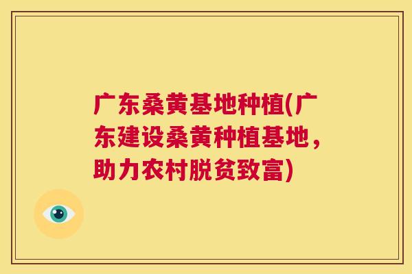 广东桑黄基地种植(广东建设桑黄种植基地,助力农村脱贫致富) 广东桑黄基地种植(广东建设桑黄种植基地,助力农村脱贫致富)