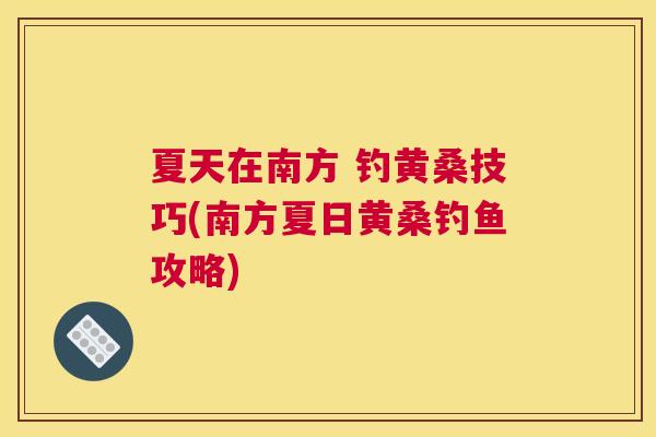 夏天在南方 钓黄桑技巧(南方夏日黄桑钓鱼攻略) 夏天在南方 钓黄桑技巧(南方夏日黄桑钓鱼攻略)