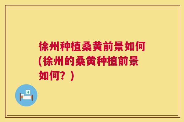 徐州种植桑黄前景如何(徐州的桑黄种植前景如何?) 徐州种植桑黄前景如何(徐州的桑黄种植前景如何?)