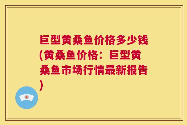巨型黄桑鱼价格多少钱(黄桑鱼价格:巨型黄桑鱼市场行情新报告) 巨型黄桑鱼价格多少钱(黄桑鱼价格:巨型黄桑鱼市场行情新报告)