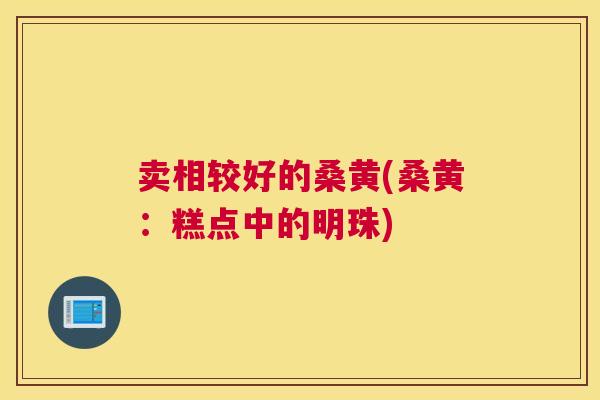 卖相较好的桑黄(桑黄:糕点中的明珠) 卖相较好的桑黄(桑黄:糕点中的明珠)