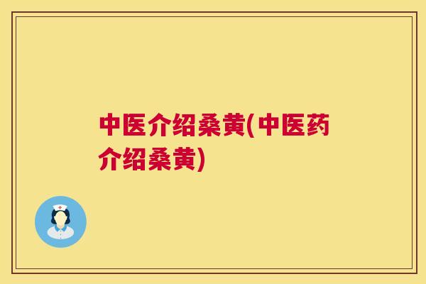 中医介绍桑黄(中医药介绍桑黄) 中医介绍桑黄(中医药介绍桑黄)