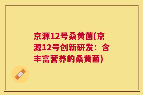 京源12号桑黄菌(京源12号创新研发:含丰富营养的桑黄菌) 京源12号桑黄菌(京源12号创新研发:含丰富营养的桑黄菌)