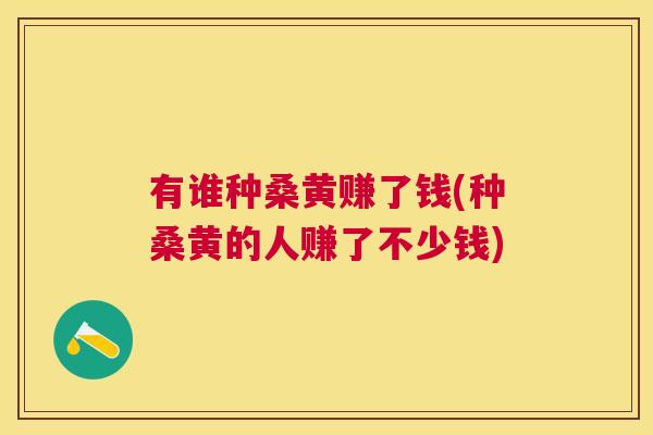 有谁种桑黄赚了钱(种桑黄的人赚了不少钱) 有谁种桑黄赚了钱(种桑黄的人赚了不少钱)