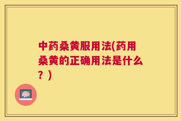 桑黄服用法(药用桑黄的正确用法是什么?) 桑黄服用法(药用桑黄的正确用法是什么?)
