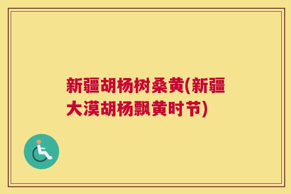 新疆胡杨树桑黄(新疆大漠胡杨飘黄时节) 新疆胡杨树桑黄(新疆大漠胡杨飘黄时节)