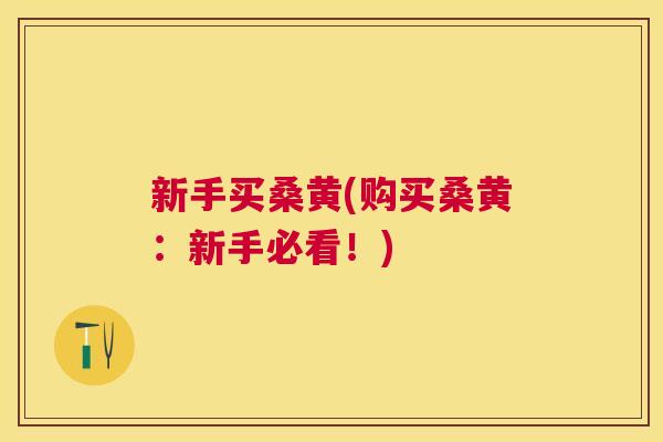 新手买桑黄(购买桑黄:新手必看!) 新手买桑黄(购买桑黄:新手必看!)