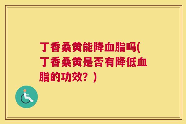 丁香桑黄能降吗(丁香桑黄是否有降低的功效?) 丁香桑黄能降吗(丁香桑黄是否有降低的功效?)